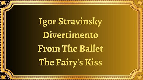 Igor Stravinsky Divertimento From The Ballet The Fairy's Kiss
