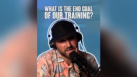 What is the end goal of our training?