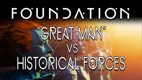Foundation : "Great Man" vs Historical Forces