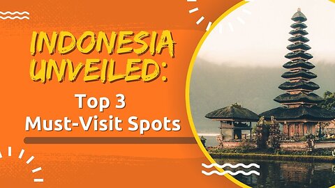 Indonesia Unveiled Top 3 Must Visit Spots