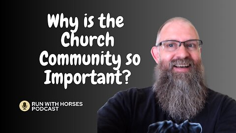 Why is the Church Community so Important? -Ep.251 -Run With Horses Podcast