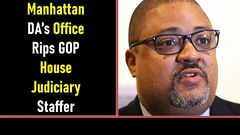 MANHATTAN DA’S OFFICE RIPS GOP HOUSE JUDICIARY STAFFER - TRUMP NEWS
