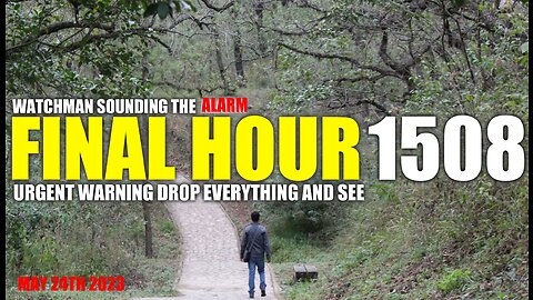 FINAL HOUR 1508 - URGENT WARNING DROP EVERYTHING AND SEE - WATCHMAN SOUNDING THE ALARM