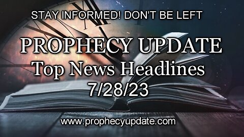 Prophecy Update Top News Headlines - 7/28/23