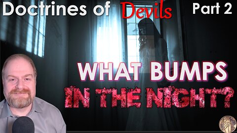 Doctrines of Devils Part 2: What Bumps In The Night?