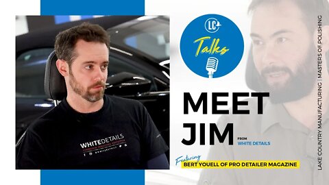 LC Talks: PRO Detailer Magazine Ep. 03 | Meet Jim of White Details