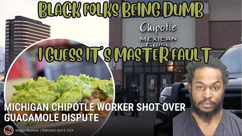 BLACK MAN SHOOTS CHIPOTLE WORKER OVER NOT ENOUGH GUACAMOLE..