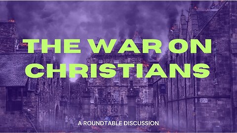The War on Christians - Round Table - Ep. 103