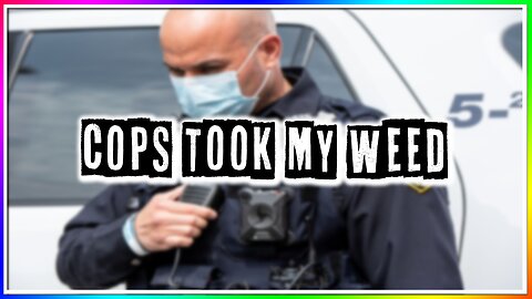 COPS TOOK MY WEED! (story)