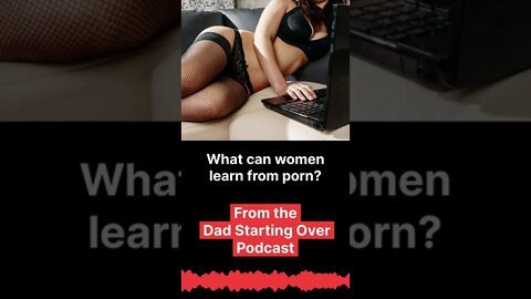 Dad Starting Over Podcast: What Can Women Learn From Porn? #shorts