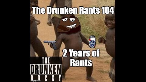 The Drunken Rants 104. Two Years Of Rants