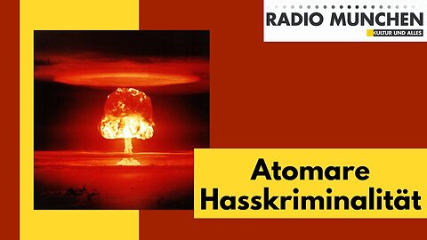 Atomare Hasskriminalität - von Nicolas Riedl@Radio München🙈🐑🐑🐑 COV ID1984