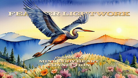 Feather Lightwork Ep. 06 Mind Body Heart Connection