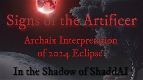 Signs of the Artificer; Archaix Interpretation of 2024 Eclipse