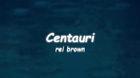 rei brown - Centauri (Lyrics)