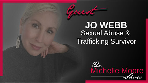 The Michelle Moore: Jo Webb Sexual Abuse & Trafficking Survivor May 5, 2023