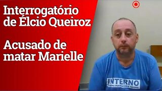 Interrogatório de Élcio Vieira de Queiroz, acusado no caso Marielle
