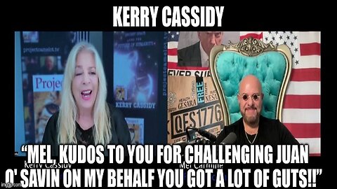 Kerry Cassidy: “Mel, Kudos to You for Challenging Juan O' Savin on My Behalf You Got a Lot of Guts!!” (Video)