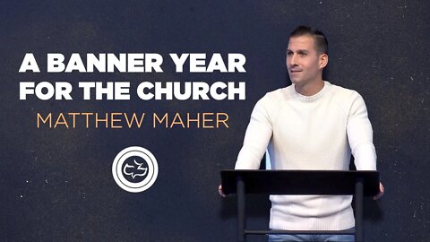 A Banner Year For The Church | Matthew Maher