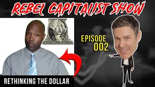 Rethinking The Dollar: Rebel Capitalist Show Ep. 002!