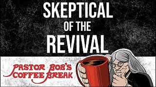 SKEPTICAL OF THE REVIVAL / Pastor Bob's Coffee Break