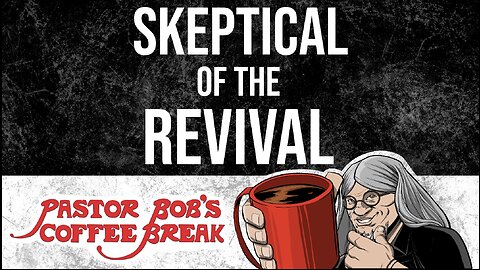 SKEPTICAL OF THE REVIVAL / Pastor Bob's Coffee Break