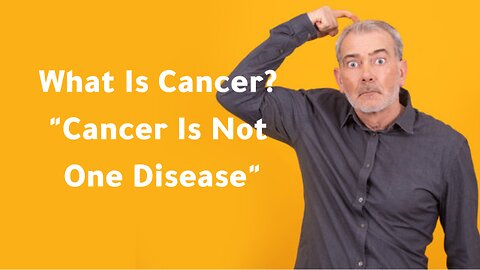What Is Cancer? "Cancer Is Not One Disease"