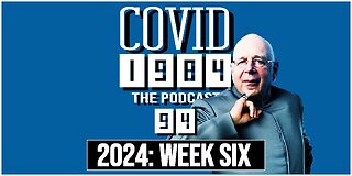 2024: WEEK SIX. COVID 1984 PODCAST. EP 94. 02/11/2024