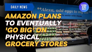 Amazon Plans To Eventually 'Go Big' On Physical Grocery Stores