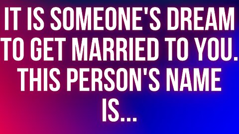 Angel message | It is someone's dream to get married to you. This person's name is...