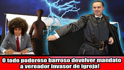 O todo poderoso barroso devolver mandato a vereador invasor de igreja