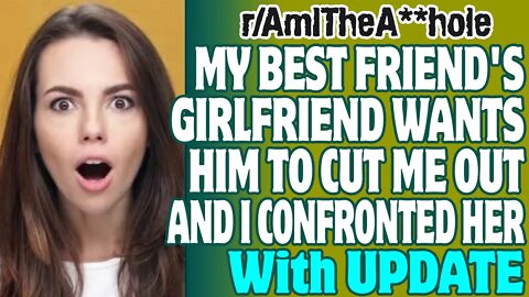 r/AITA | My Best Friend's Girlfriend Wants Him To Cut Me Out And I Confronted Her