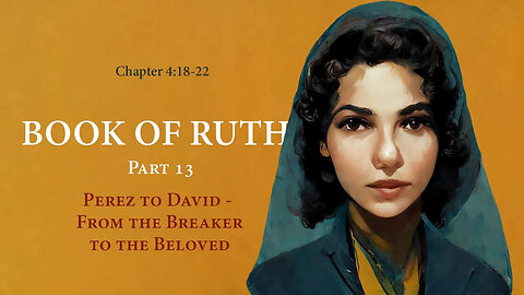 Ruth 4:18-22 (Perez to David - From the Breaker to the Beloved)