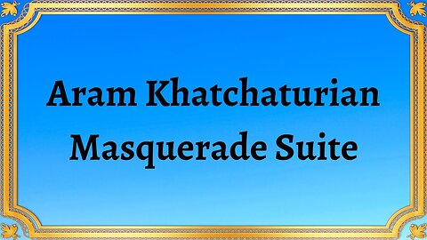 Aram Khatchaturian Masquerade Suite