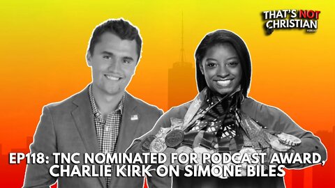 Ep118: TNC Nominated for Podcast Award, CHARLIE KIRK Disses SIMONE BILES