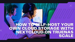 How to Self-Host Your Own Cloud Storage with Nextcloud on TrueNAS SCALE