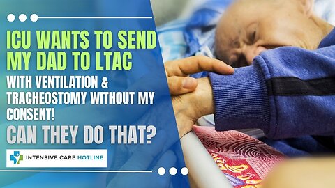 ICU Wants to Send My Dad to LTAC with Ventilation& Tracheostomy Without My Consent!Can They Do That?