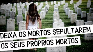 Que os mortos enterrem os seus mortos!