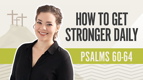 Bible Discovery, Psalms 60-64 | How to Get Stronger Daily - May 24, 2024