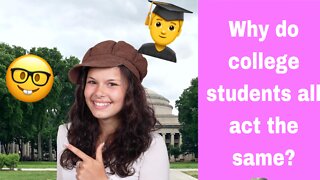 Why do college students all act the same?