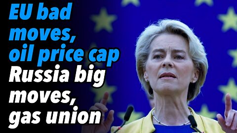 EU bad moves, oil price cap. Russia big moves, gas union