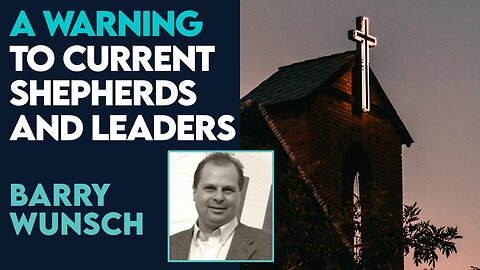 Barry Wunsch: A Warning to Leaders and Shepherds! | Dec 22 2023