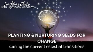 Lunchtime Chats 113: Planting & nurturing seeds for change during the current celestial transitions