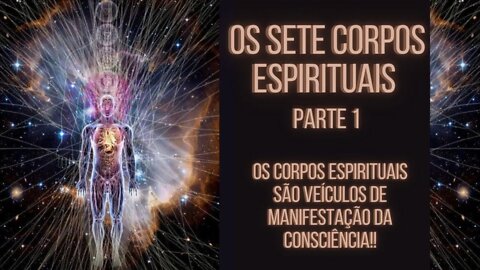 Os Sete Corpos Espirituais ou Veículos de Manifestação da Consciência!!