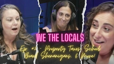 We the Locals Episode 3 - Property Taxes, School Board Shenanigans, and More!