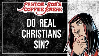 DO REAL CHRISTIANS SIN? / Pastor Bob's Coffee Break
