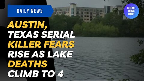 Austin, Texas Serial Killer Fears Rise As Lake Deaths Climb To 4