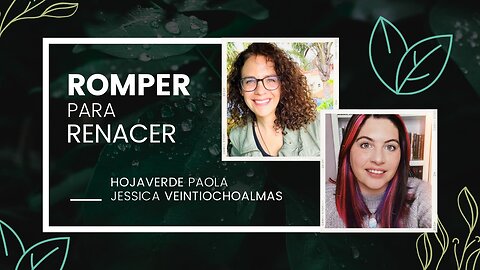 Romper para Renacer - Encuentro Paola HojaVerde y Jessica Veintiochoalmas