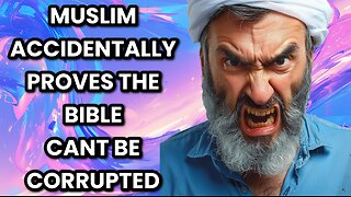 MUSLIM ACCIDENTALLY PROVES THE BIBLE CANT BE CORRUPTED