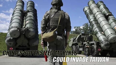 China’s Supersized Marines Could Invade Taiwan